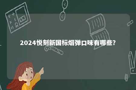 2024悦刻新国标烟弹口味有哪些？ 